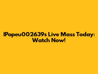 IPopeu002639's Live Mass Today: Watch Now!