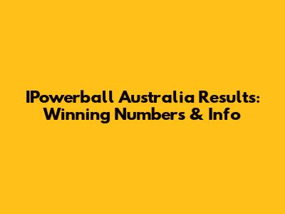 IPowerball Australia Results: Winning Numbers & Info