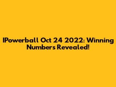 IPowerball Oct 24 2022: Winning Numbers Revealed!