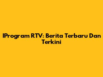IProgram RTV: Berita Terbaru Dan Terkini