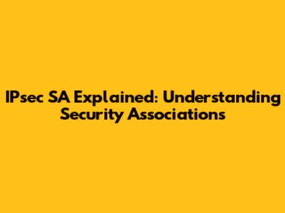 IPsec SA Explained: Understanding Security Associations