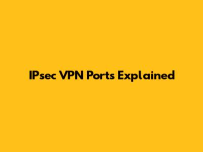 IPsec VPN Ports Explained