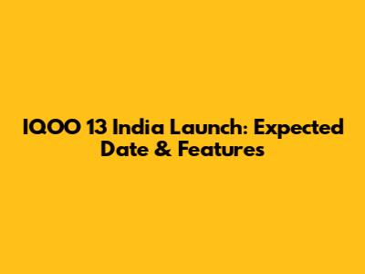 IQOO 13 India Launch: Expected Date & Features