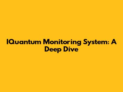 IQuantum Monitoring System: A Deep Dive