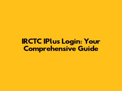 IRCTC IPlus Login: Your Comprehensive Guide
