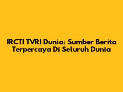 IRCTI TVRI Dunia: Sumber Berita Terpercaya Di Seluruh Dunia