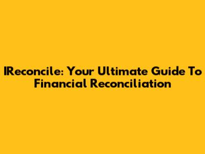 IReconcile: Your Ultimate Guide To Financial Reconciliation