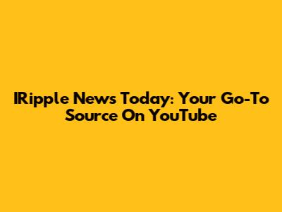 IRipple News Today: Your Go-To Source On YouTube