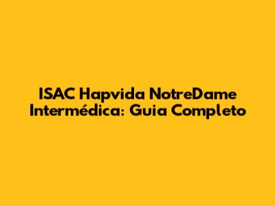 ISAC Hapvida NotreDame Intermédica: Guia Completo
