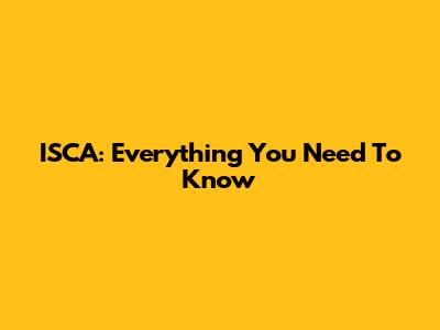 ISCA: Everything You Need To Know