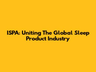 ISPA: Uniting The Global Sleep Product Industry