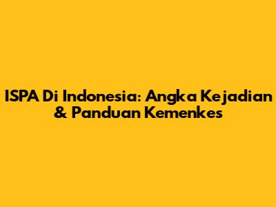 ISPA Di Indonesia: Angka Kejadian & Panduan Kemenkes