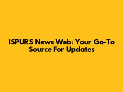 ISPURS News Web: Your Go-To Source For Updates