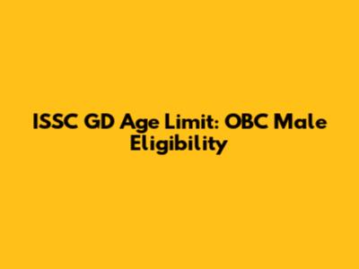 ISSC GD Age Limit: OBC Male Eligibility