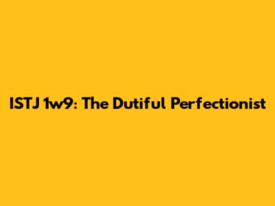 ISTJ 1w9: The Dutiful Perfectionist