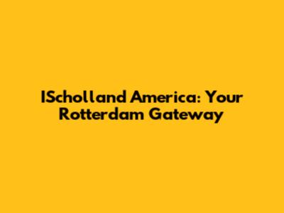 IScholland America: Your Rotterdam Gateway