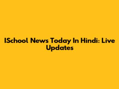 ISchool News Today In Hindi: Live Updates