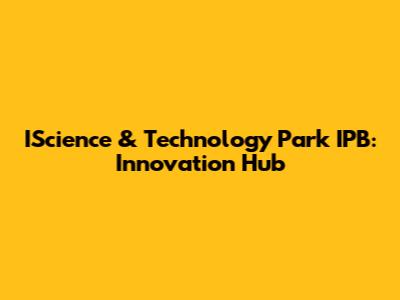 IScience & Technology Park IPB: Innovation Hub