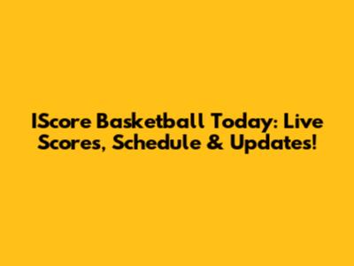 IScore Basketball Today: Live Scores, Schedule & Updates!