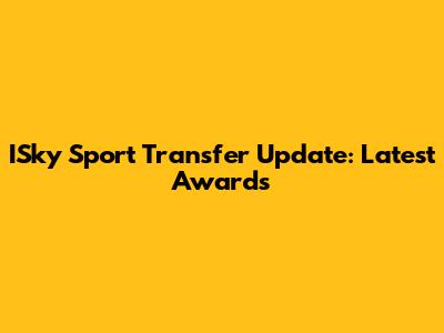 ISky Sport Transfer Update: Latest Awards
