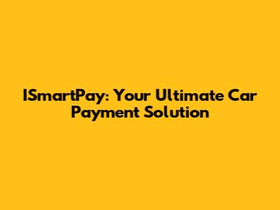 ISmartPay: Your Ultimate Car Payment Solution