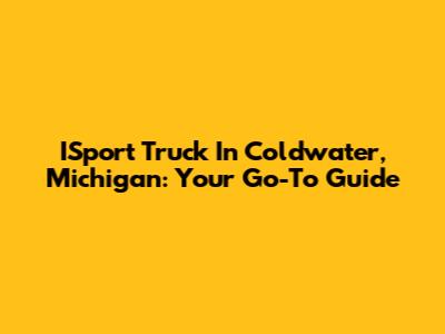 ISport Truck In Coldwater, Michigan: Your Go-To Guide