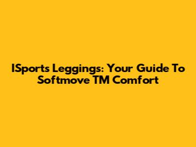ISports Leggings: Your Guide To Softmove TM Comfort