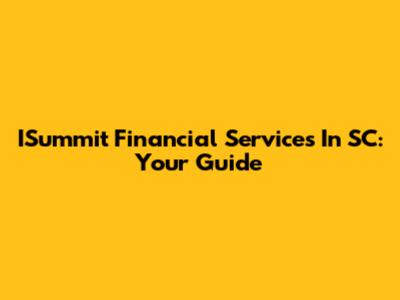 ISummit Financial Services In SC: Your Guide