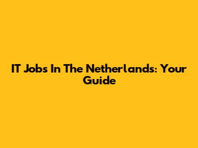 IT Jobs In The Netherlands: Your Guide