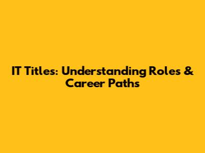 IT Titles: Understanding Roles & Career Paths