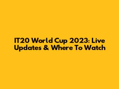 IT20 World Cup 2023: Live Updates & Where To Watch