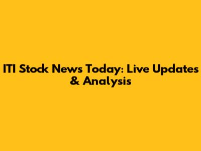 ITI Stock News Today: Live Updates & Analysis