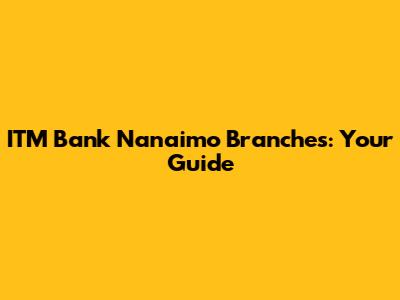 ITM Bank Nanaimo Branches: Your Guide
