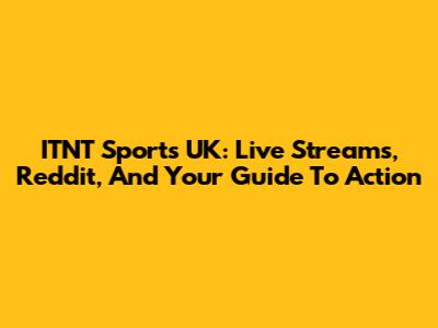 ITNT Sports UK: Live Streams, Reddit, And Your Guide To Action