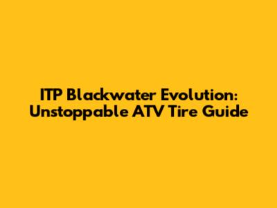 ITP Blackwater Evolution: Unstoppable ATV Tire Guide