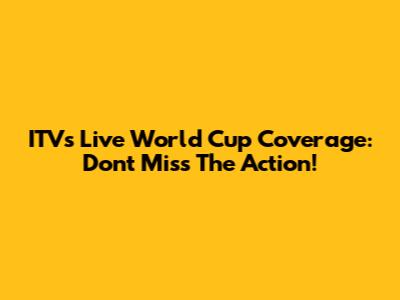 ITV's Live World Cup Coverage: Don't Miss The Action!