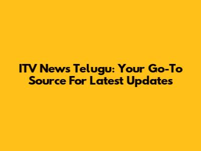 ITV News Telugu: Your Go-To Source For Latest Updates