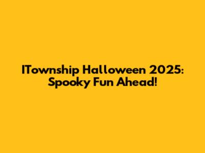 ITownship Halloween 2025: Spooky Fun Ahead!