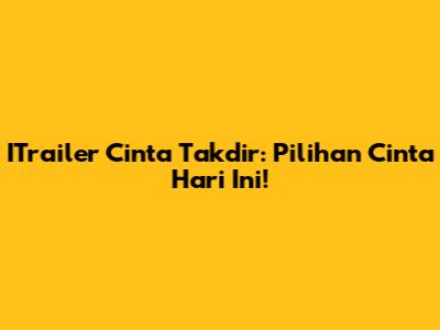 ITrailer Cinta Takdir: Pilihan Cinta Hari Ini!