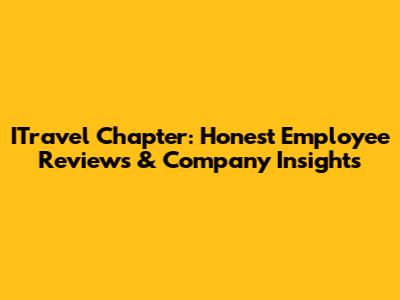 ITravel Chapter: Honest Employee Reviews & Company Insights