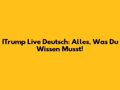 ITrump Live Deutsch: Alles, Was Du Wissen Musst!
