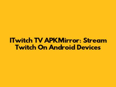 ITwitch TV APKMirror: Stream Twitch On Android Devices