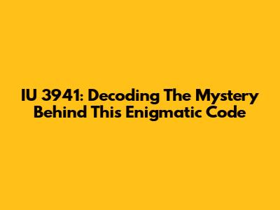IU 3941: Decoding The Mystery Behind This Enigmatic Code