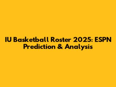 IU Basketball Roster 2025: ESPN Prediction & Analysis
