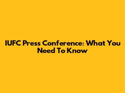 IUFC Press Conference: What You Need To Know