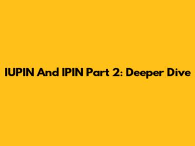 IUPIN And IPIN Part 2: Deeper Dive