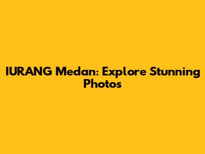 IURANG Medan: Explore Stunning Photos