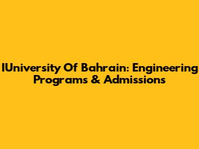 IUniversity Of Bahrain: Engineering Programs & Admissions