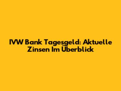 IVW Bank Tagesgeld: Aktuelle Zinsen Im Überblick