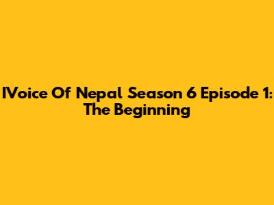 IVoice Of Nepal Season 6 Episode 1: The Beginning